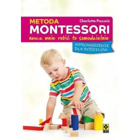 Metoda Montessori. Naucz mnie robić to samodzielnie. Wprowadzenie dla rodziców  1  