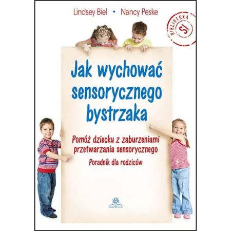 Jak wychować sensorycznego bystrzaka. Pomóż dziecku z zaburzeniami przetwarzania sensorycznego 