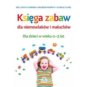 Księga zabaw dla niemowlaków i maluchów. Dla dzieci w wieku 0-3 lat  1  