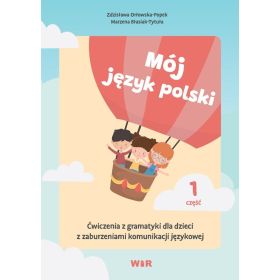 Mój język polski. Ćwiczenia z gramatyki dla dzieci z zaburzeniami komunikacji językowej. Część 1  1 