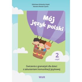 Mój język polski. Ćwiczenia z gramatyki dla dzieci z zaburzeniami komunikacji językowej. Część 2  1 