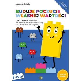 Buduję poczucie własnej wartości. Karty pracy dla dzieci i młodzieży z niską samooceną oraz ze spektrum autyzmu 