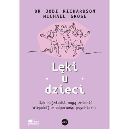 Lęki u dzieci. Jak najmłodsi mogą zmienić niepokój w odporność psychiczną 