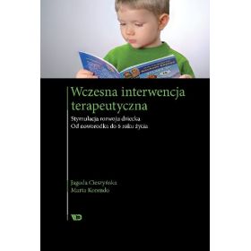 Wczesna interwencja terapeutyczna. Stymulacja rozwoju dziecka. Od noworodka do 6 roku życia 