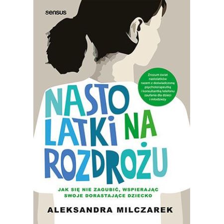 Nastolatki na rozdrożu. Jak się nie zagubić, wspierając swoje dorastające dziecko 