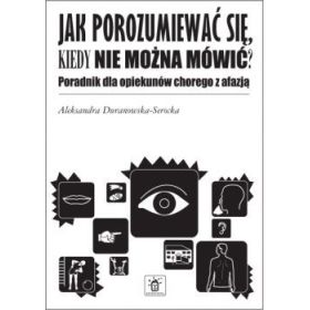 Jak porozumiewać się, kiedy nie można mówić? Poradnik dla opiekunów chorego z afazją 