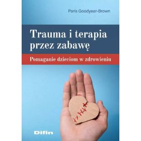 Trauma i terapia przez zabawę. Pomaganie dzieciom w zdrowieniu 