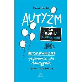 Autyzm. Co robić (a czego nie). Błyskawiczny przewodnik dla nauczyciela. Szkoła podstawowa 