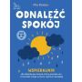 Odnaleźć spokój. Wspieralnik dla dziecka po stracie, który pomoże mu zrozumieć swoje uczucia i poczuć się lepiej 