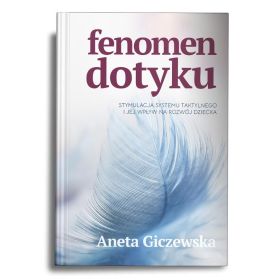 Fenomen dotyku. Stymulacja systemu taktylnego i jej wpływ na rozwój dziecka 