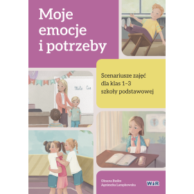 Moje emocje i potrzeby. Scenariusze zajęć dla klas 1-3 szkoły podstawowej 