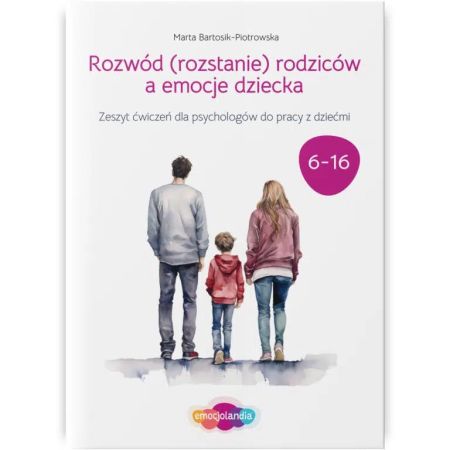 Rozwód (rozstanie) rodziców a emocje dziecka. Zeszyt ćwiczeń dla psychologów do pracy z dziećmi (6-16 lat) 