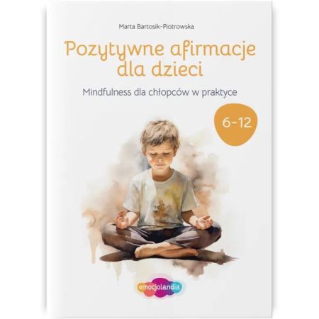 Pozytywne afirmacje dla dzieci. Mindfulness dla chłopców w praktyce (6-12 lat) 