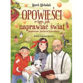 Opowieści o tym, jak naprawiać świat. Inspirowane Januszem Korczakiem 