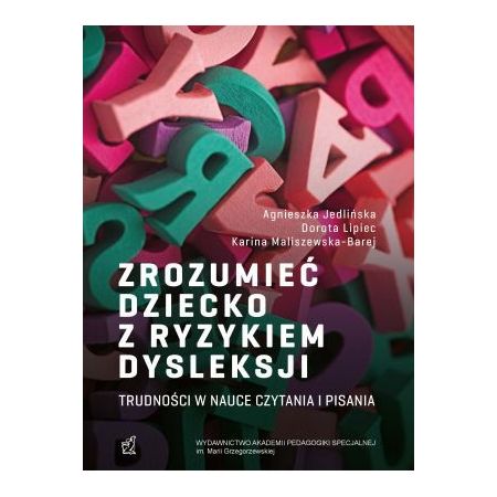 Zrozumieć dziecko z ryzykiem dysleksji. Trudności w nauce czytania i pisania 