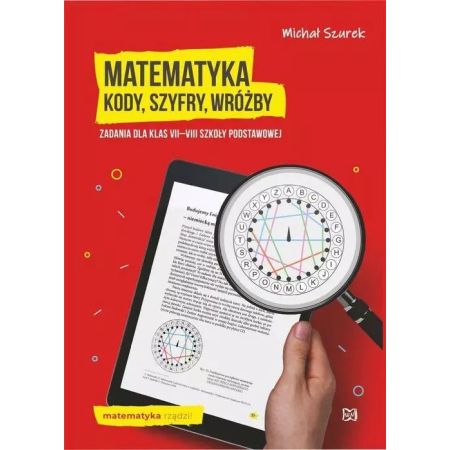 Matematyka. Kody, szyfry, wróżby. Zadania dla klas VII-VIII szkoły podstawowej 